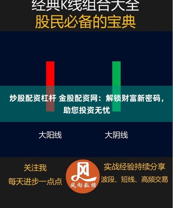 炒股配资杠杆 金股配资网：解锁财富新密码，助您投资无忧