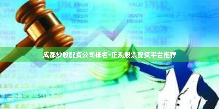 成都炒股配资公司排名-正规股票配资平台推荐